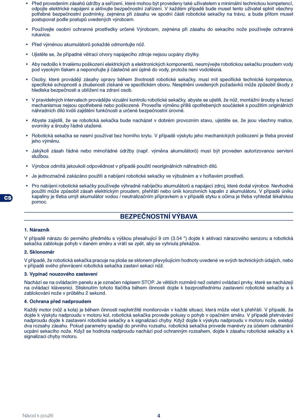 uvedených výrobcem. Používejte osobní ochranné prostředky určené Výrobcem, zejména při zásahu do sekacího nože používejte ochranné rukavice. Před výměnou akumulátorů pokaždé odmontujte nůž.