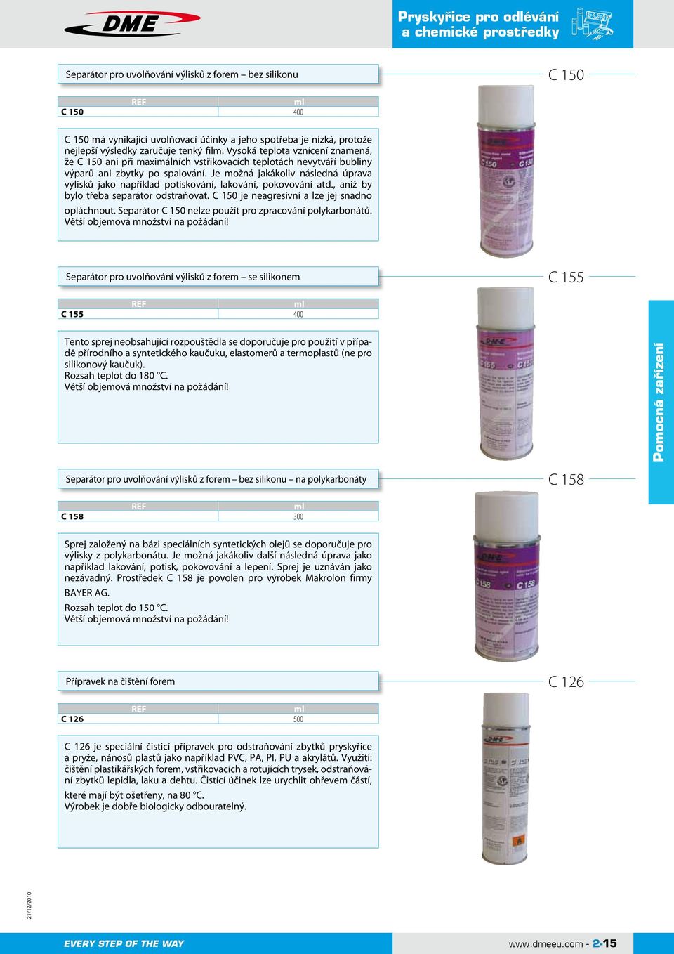 Je možná jakákoliv následná úprava výlisků jako například potiskování, lakování, pokovování atd., aniž by bylo třeba separátor odstraňovat. C 150 je neagresivní a lze jej snadno opláchnout.