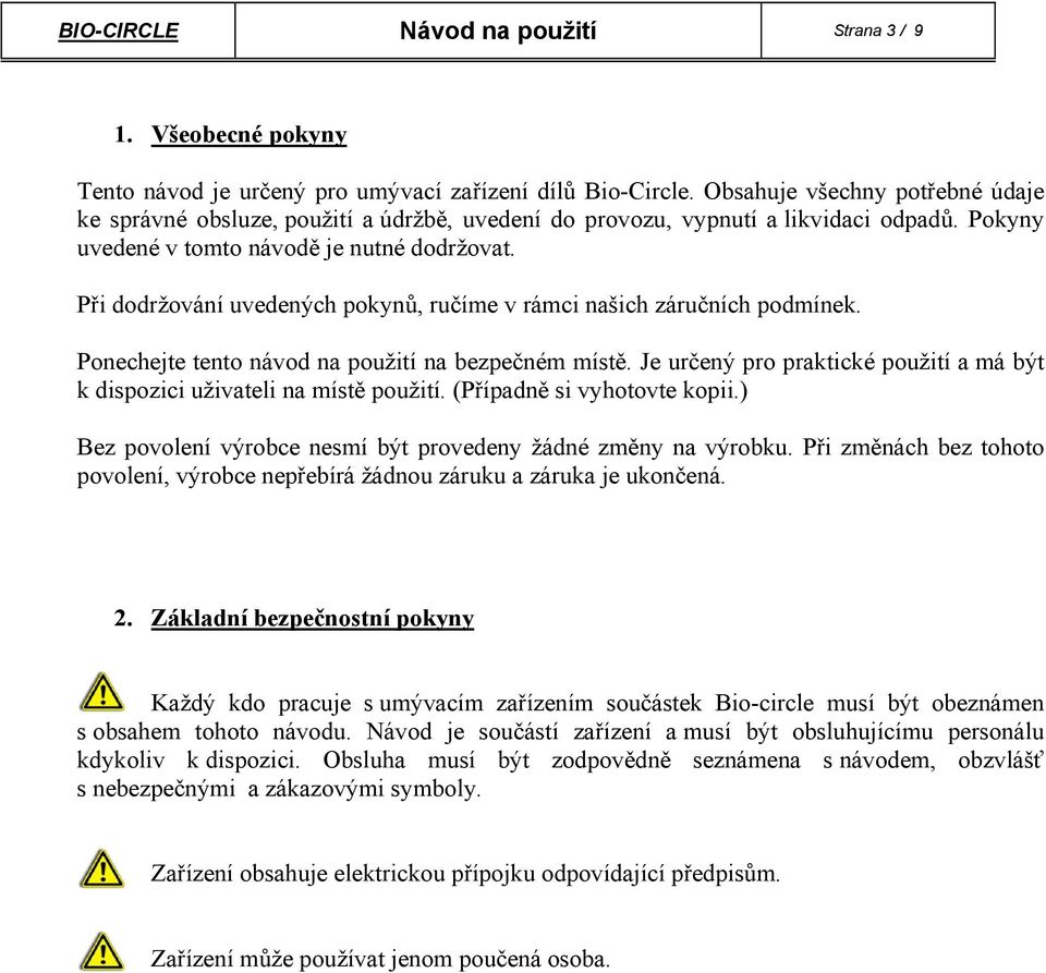 Při dodržování uvedených pokynů, ručíme v rámci našich záručních podmínek. Ponechejte tento návod na použití na bezpečném místě.