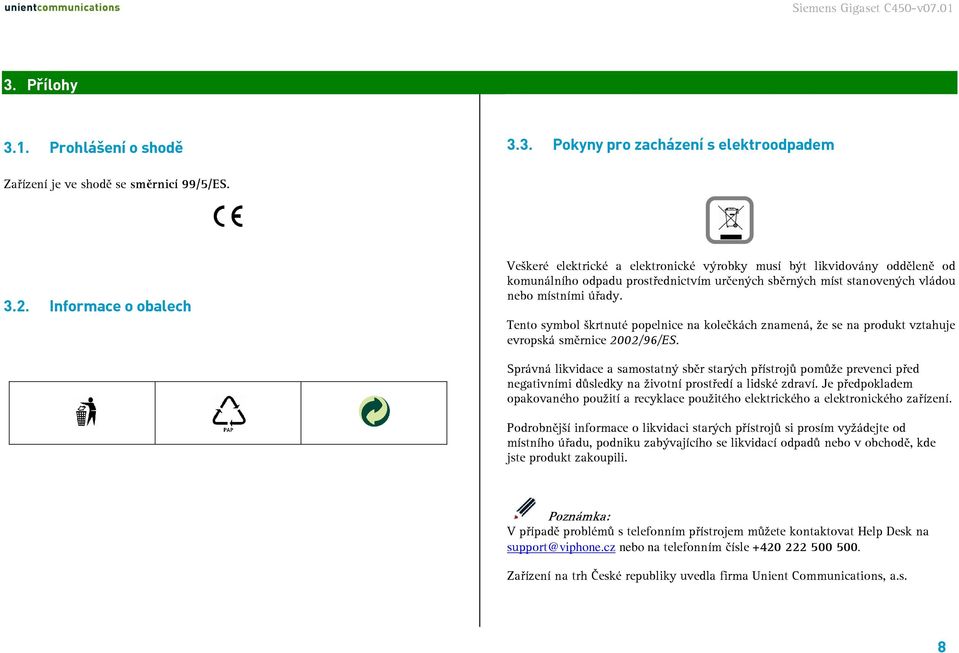 Tento symbol škrtnuté popelnice na kolečkách znamená, že se na produkt vztahuje evropská směrnice 2002/96/ES.