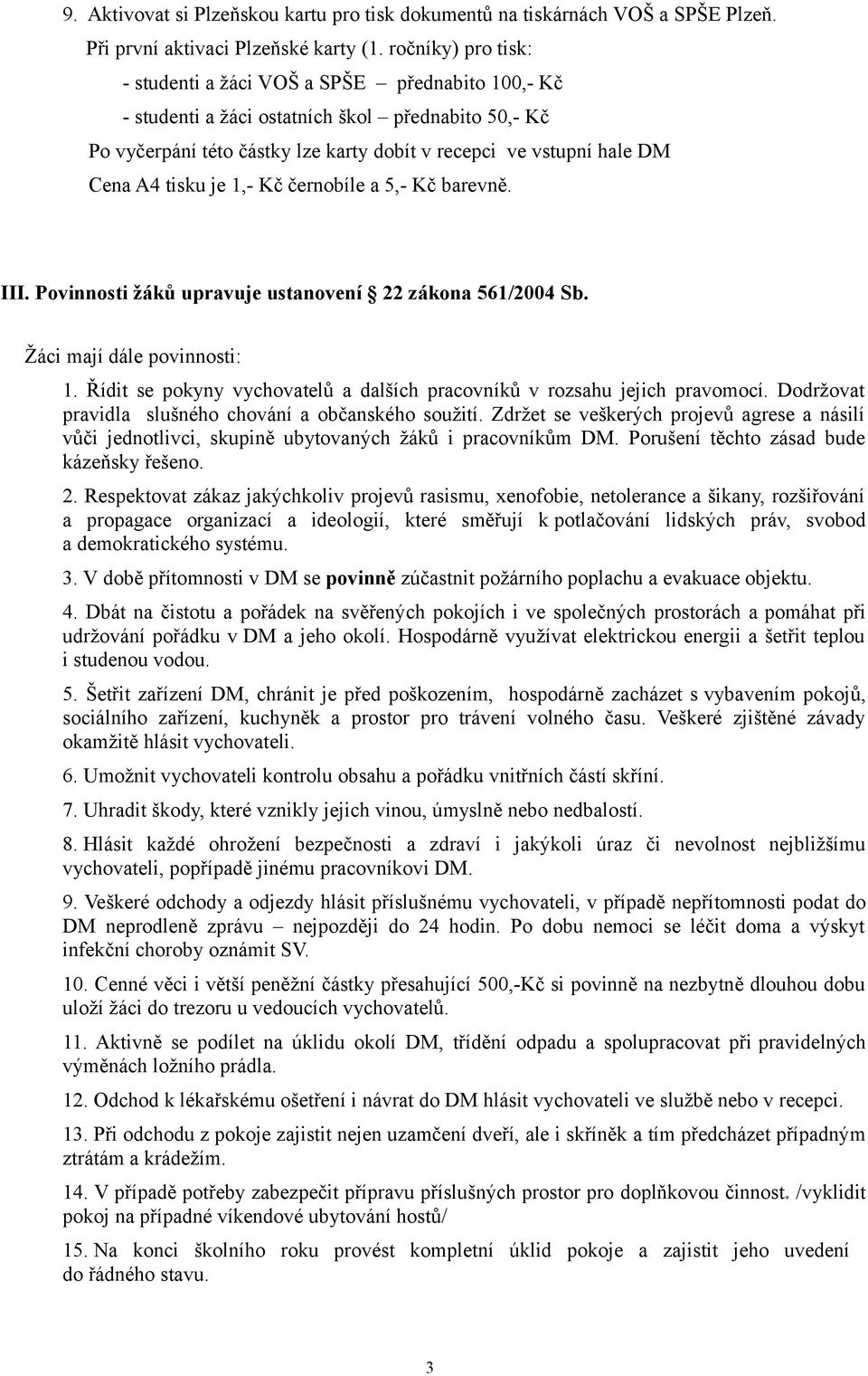 tisku je 1,- Kč černobíle a 5,- Kč barevně. III. Povinnosti žáků upravuje ustanovení 22 zákona 561/2004 Sb. Žáci mají dále povinnosti: 1.