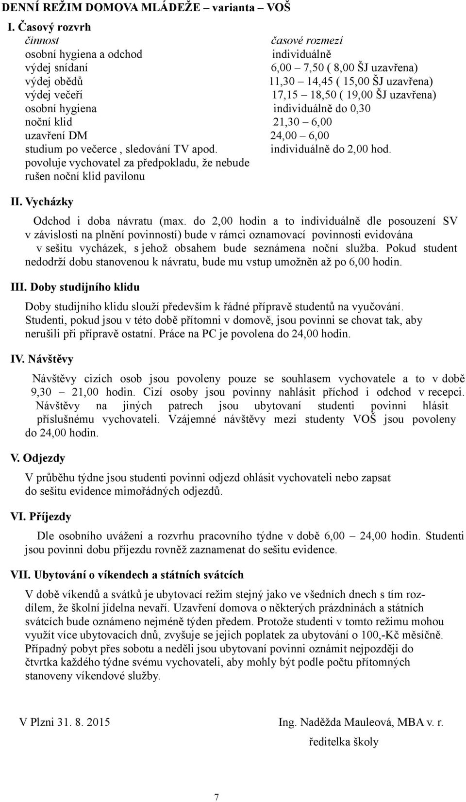 uzavřena) osobní hygiena individuálně do 0,30 noční klid 21,30 6,00 uzavření DM 24,00 6,00 studium po večerce, sledování TV apod. individuálně do 2,00 hod.