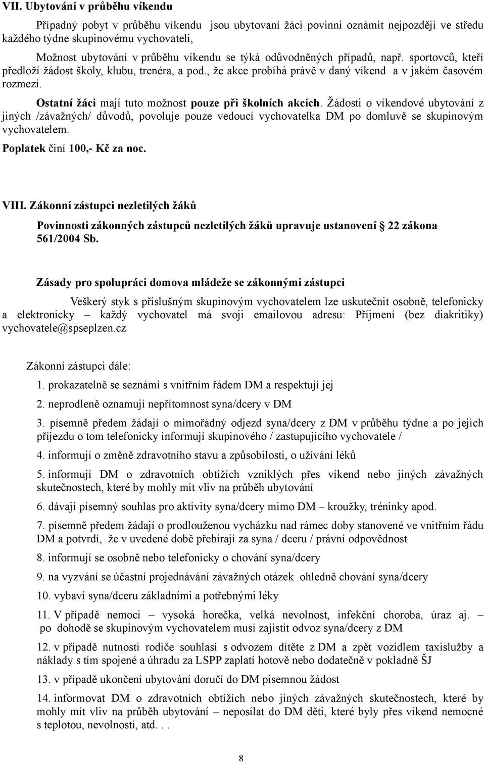 Ostatní žáci mají tuto možnost pouze při školních akcích. Žádosti o víkendové ubytování z jiných /závažných/ důvodů, povoluje pouze vedoucí vychovatelka DM po domluvě se skupinovým vychovatelem.