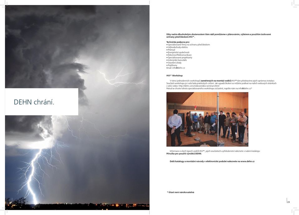 úřady Pojišťovny Email: info@dehn.cz HVI Workhop V rámci jednodenních workhopů zaměřených na montáž vodičů HVI Vám předtavíme jejich právnou intalaci.