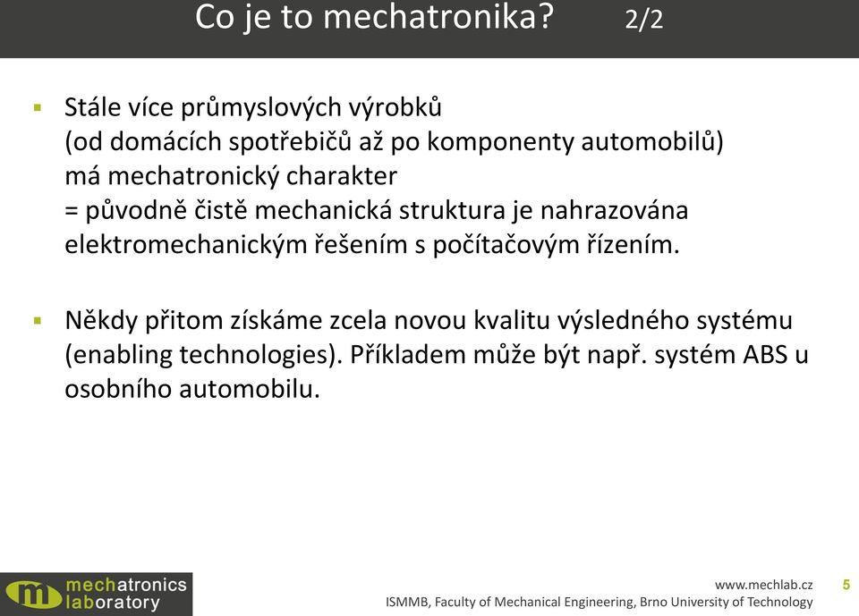 mechatronický charakter = původně čistě mechanická struktura je nahrazována elektromechanickým