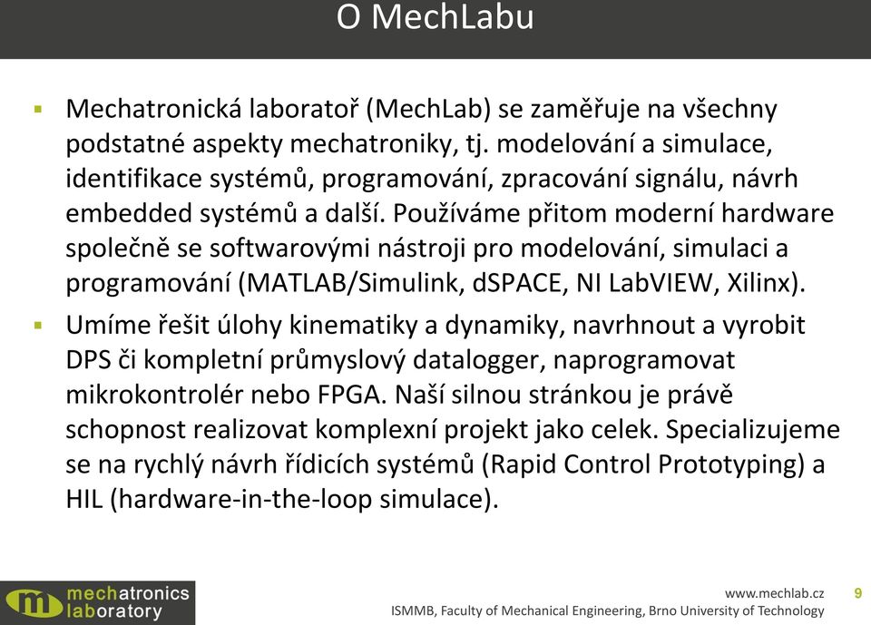 Používáme přitom moderní hardware společně se softwarovými nástroji pro modelování, simulaci a programování (MATLAB/Simulink, dspace, NI LabVIEW, Xilinx).