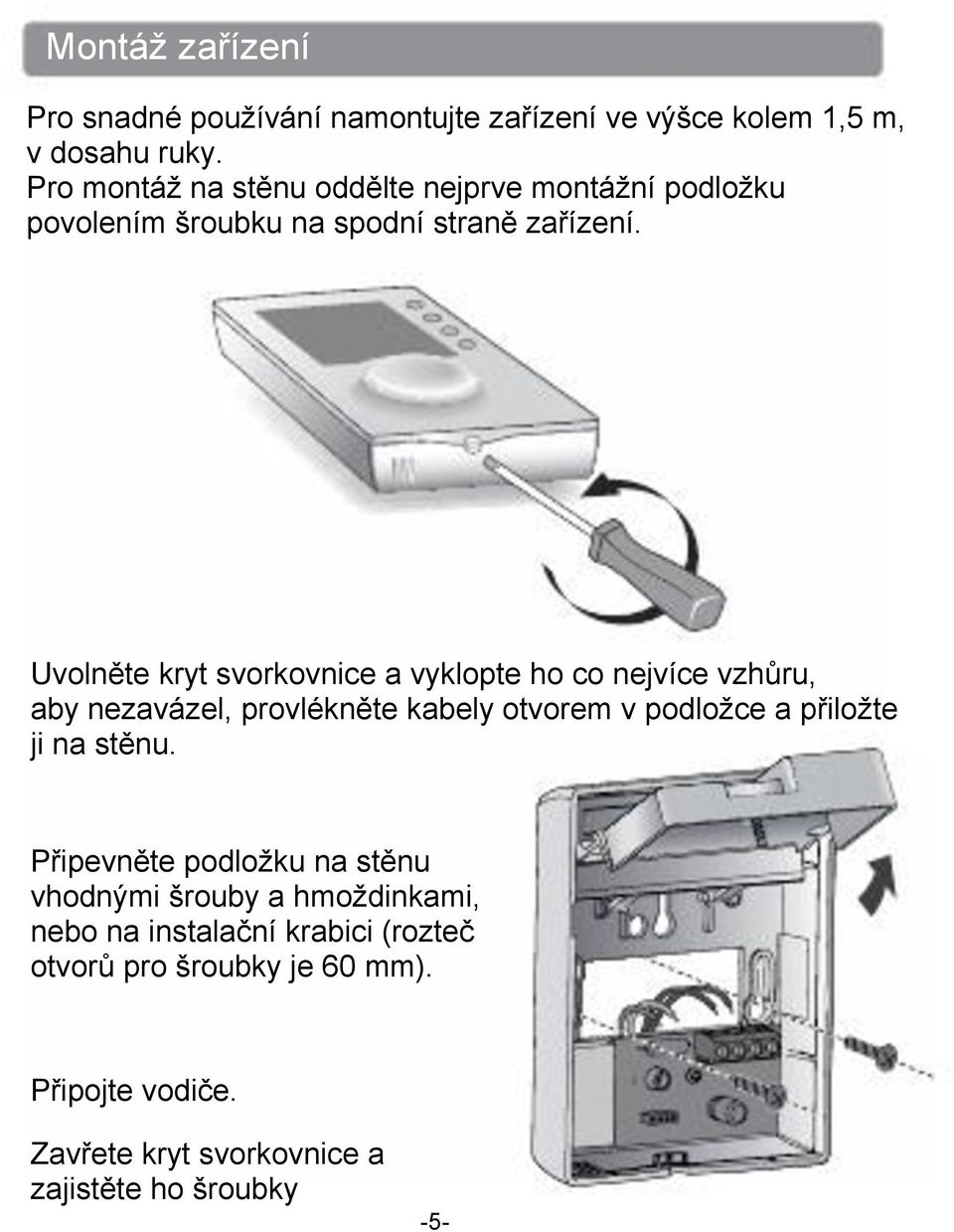 Uvolněte kryt svorkovnice a vyklopte ho co nejvíce vzhůru, aby nezavázel, provlékněte kabely otvorem v podložce a přiložte ji na