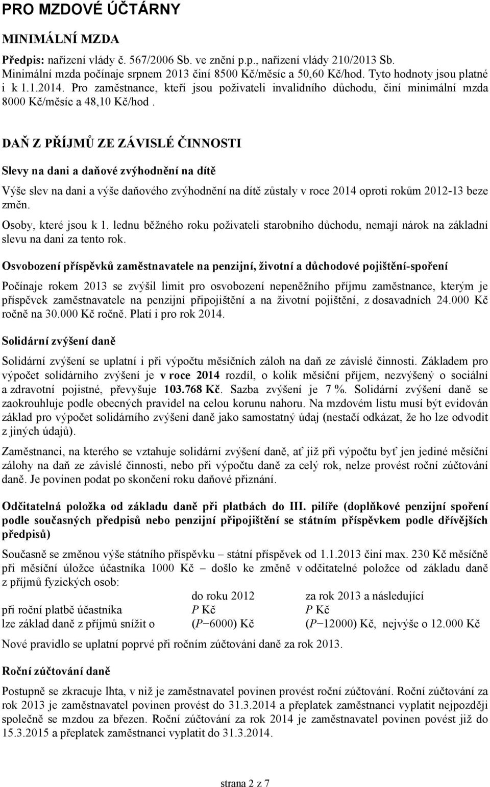 DAŇ Z PŘÍJMŮ ZE ZÁVISLÉ ČINNOSTI Slevy na dani a daňové zvýhodnění na dítě Výše slev na dani a výše daňového zvýhodnění na dítě zůstaly v roce 2014 oproti rokům 2012-13 beze změn.