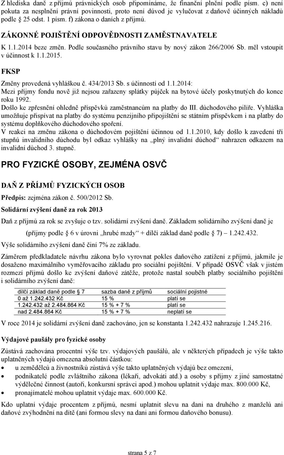 ZÁKONNÉ POJIŠTĚNÍ ODPOVĚDNOSTI ZAMĚSTNAVATELE K 1.1.2014 beze změn. Podle současného právního stavu by nový zákon 266/2006 Sb. měl vstoupit v účinnost k 1.1.2015. FKSP Změny provedená vyhláškou č.