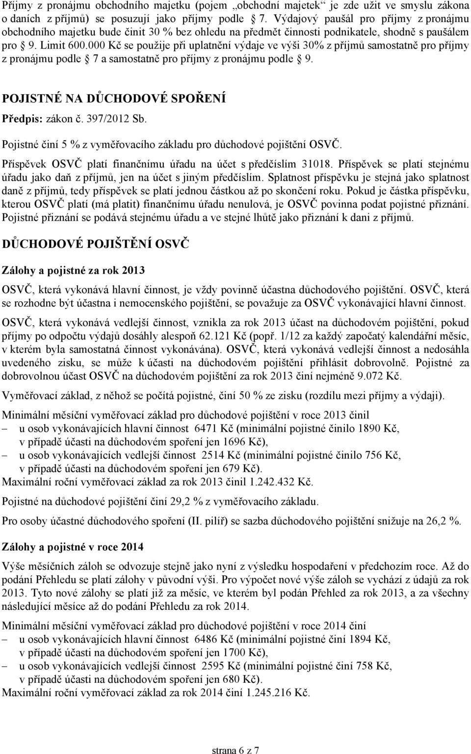 000 Kč se použije při uplatnění výdaje ve výši 30% z příjmů samostatně pro příjmy z pronájmu podle 7 a samostatně pro příjmy z pronájmu podle 9. POJISTNÉ NA DŮCHODOVÉ SPOŘENÍ Předpis: zákon č.