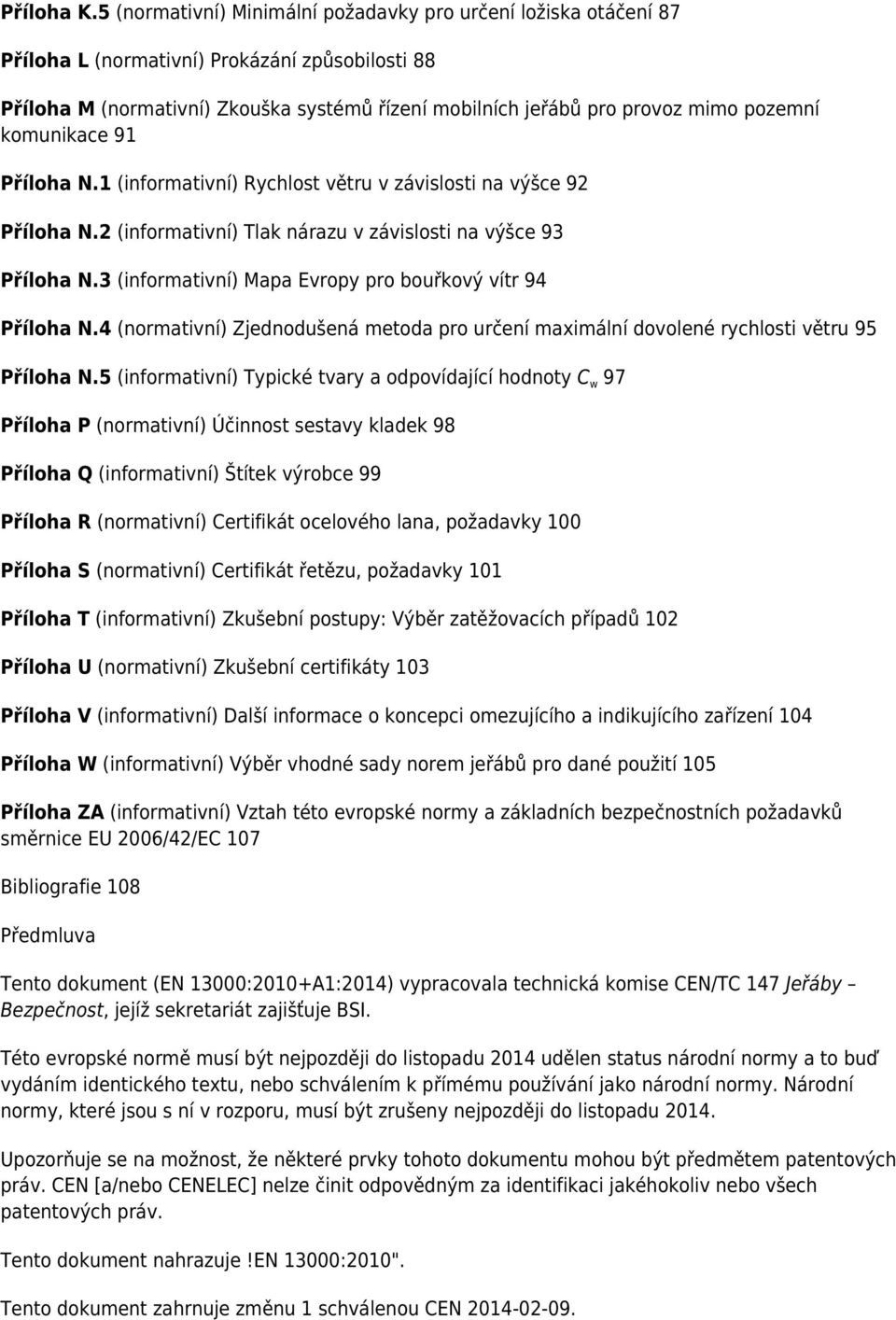 pozemní komunikace 91 Příloha N.1 (informativní) Rychlost větru v závislosti na výšce 92 Příloha N.2 (informativní) Tlak nárazu v závislosti na výšce 93 Příloha N.