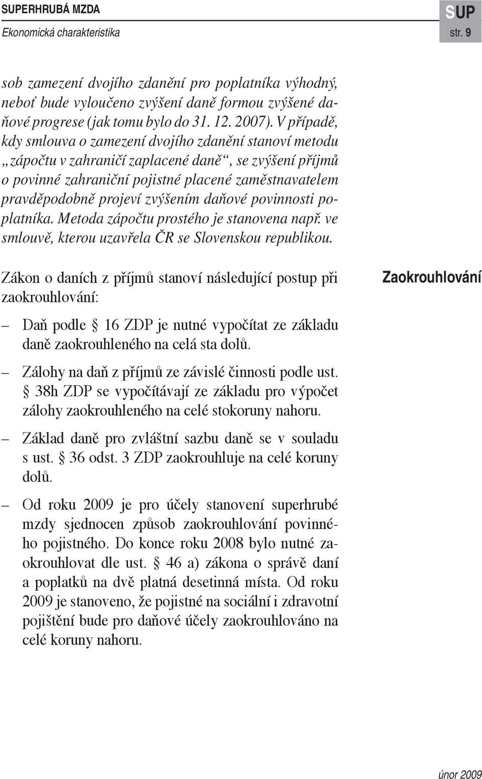zvýšením daňové povinnosti poplatníka. Metoda zápočtu prostého je stanovena např. ve smlouvě, kterou uzavřela ČR se Slovenskou republikou.