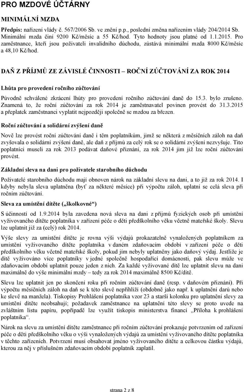 DAŇ Z PŘÍJMŮ ZE ZÁVISLÉ ČINNOSTI ROČNÍ ZÚČTOVÁNÍ ZA ROK 2014 Lhůta pro provedení ročního zúčtování Původně schválené zkrácení lhůty pro provedení ročního zúčtování daně do 15.3. bylo zrušeno.