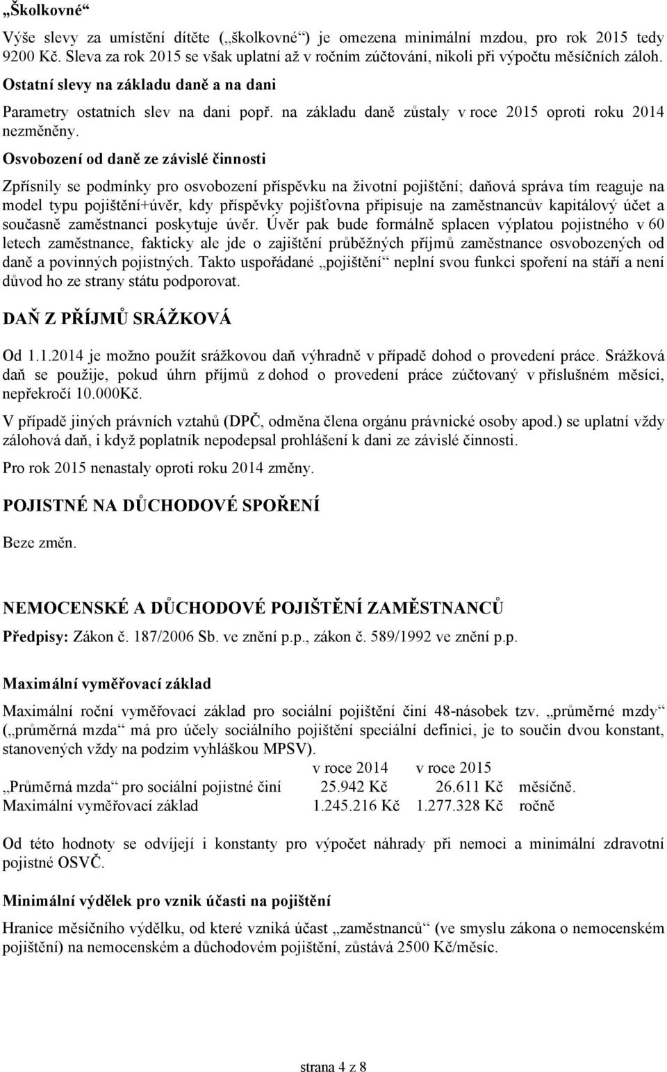 na základu daně zůstaly v roce 2015 oproti roku 2014 nezměněny.