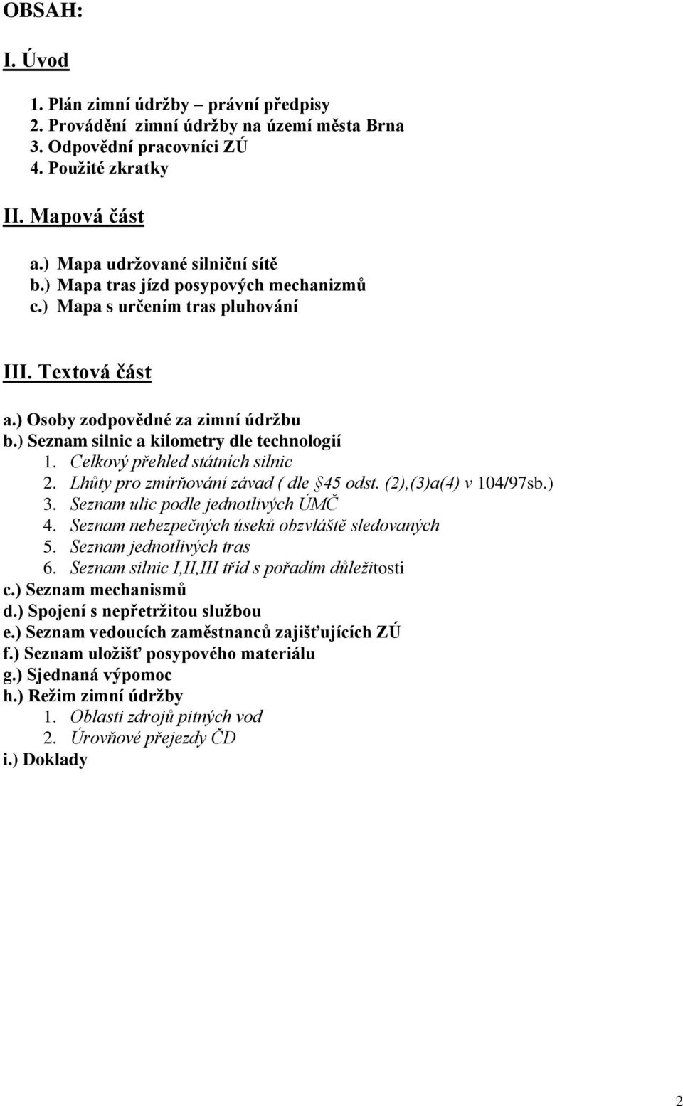 Celkový přehled státních silnic 2. Lhůty pro zmírňování závad ( dle 45 odst. (2),(3)a(4) v 104/97sb.) 3. Seznam ulic podle jednotlivých Ú 4. Seznam nebezpečných úseků obzvláště sledovaných 5.