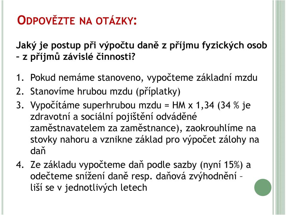 Vypočítáme superhrubou mzdu = HM x 1,34 (34 % je zdravotní a sociální pojištění odváděné zaměstnavatelem za zaměstnance),