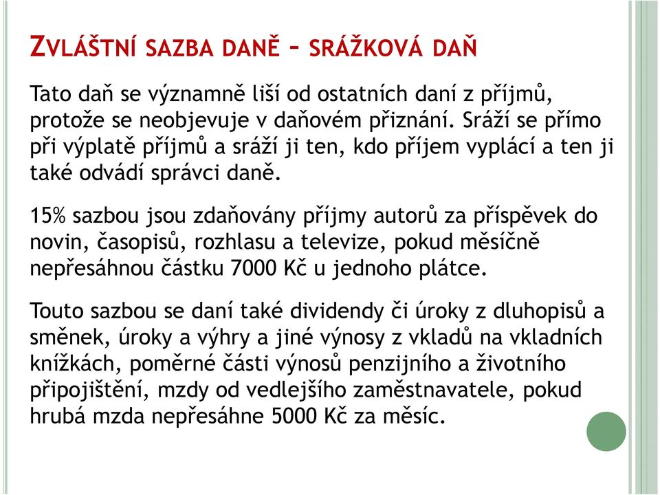 15% sazbou jsou zdaňovány příjmy autorů za příspěvek do novin, časopisů, rozhlasu a televize, pokud měsíčně nepřesáhnou částku 7000 Kč u jednoho plátce.