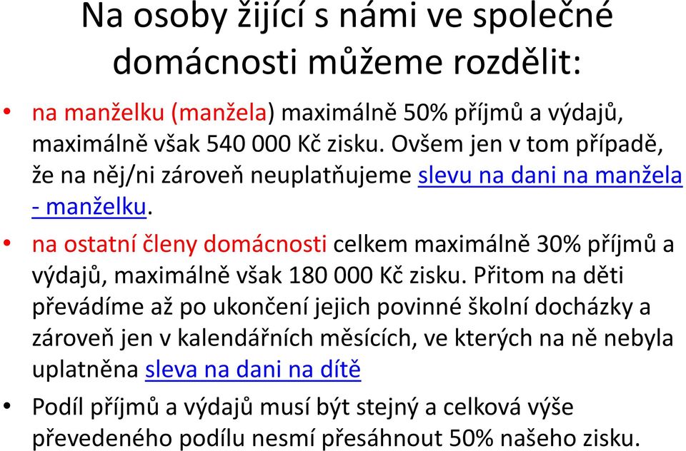 na ostatní členy domácnosti celkem maximálně 30% příjmů a výdajů, maximálně však 180 000 Kč zisku.