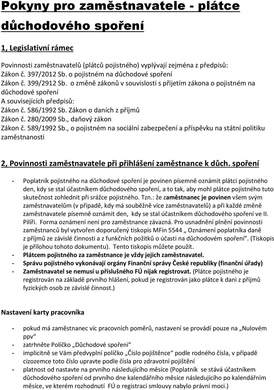 Zákon o daních z příjmů Zákon č. 280/2009 Sb., daňový zákon Zákon č. 589/1992 Sb.