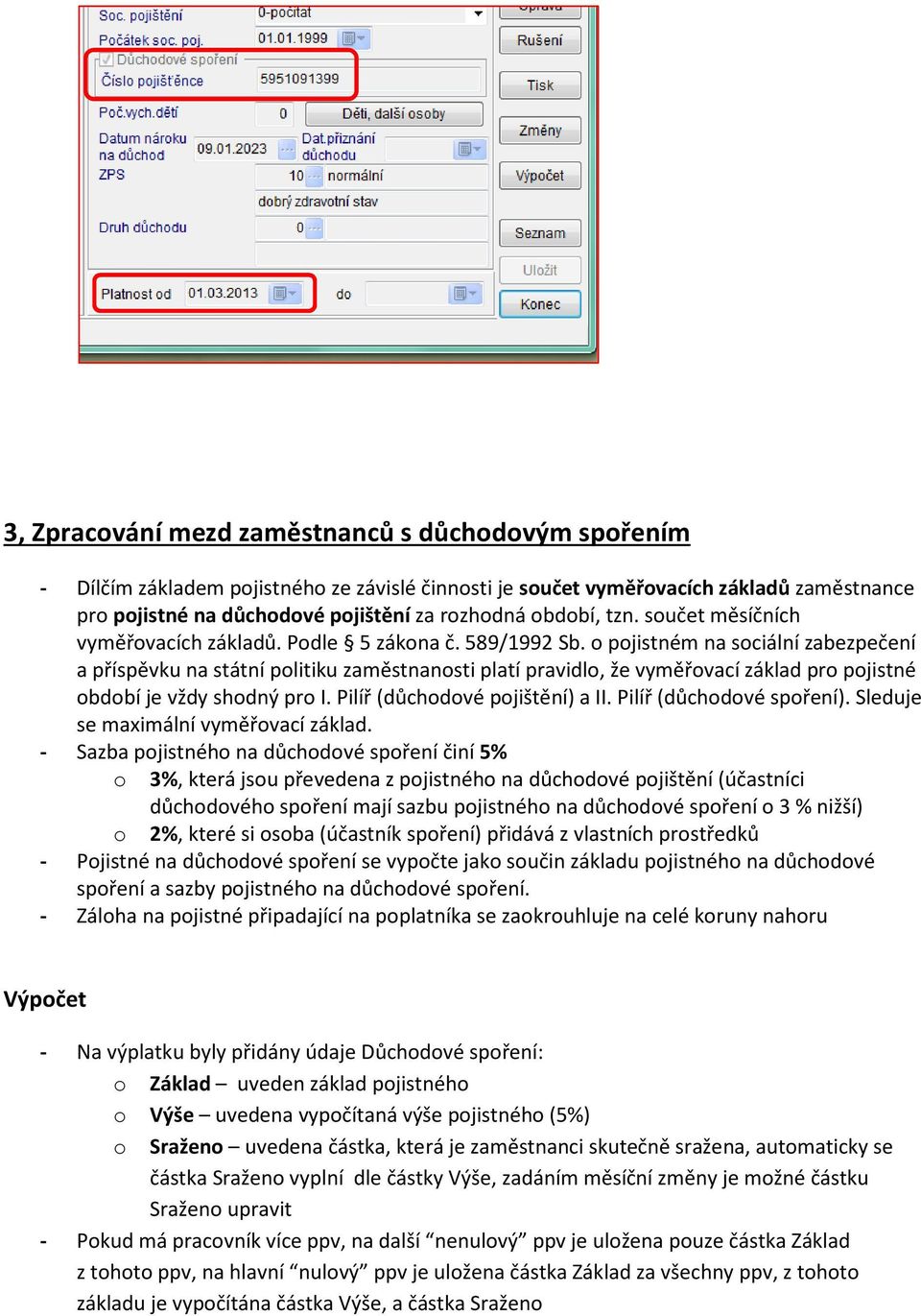 o pojistném na sociální zabezpečení a příspěvku na státní politiku zaměstnanosti platí pravidlo, že vyměřovací základ pro pojistné období je vždy shodný pro I. Pilíř (důchodové pojištění) a II.