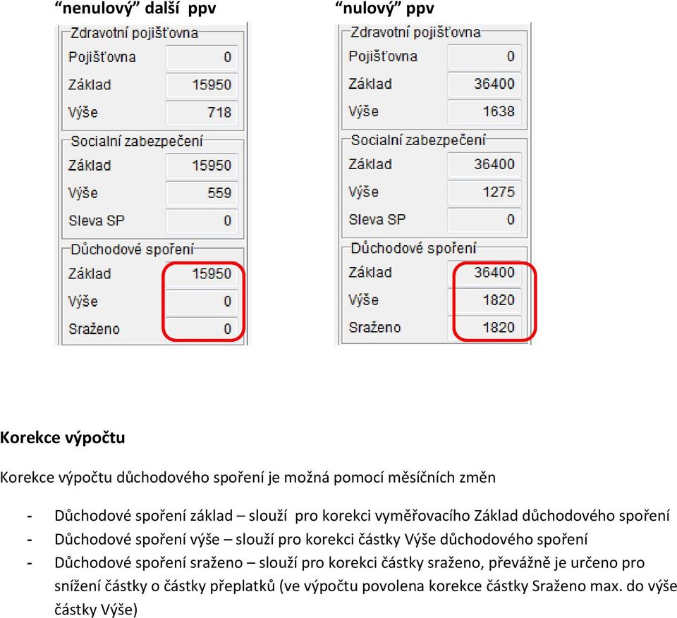 pro korekci částky Výše důchodového spoření - Důchodové spoření sraženo slouží pro korekci částky sraženo, převážně