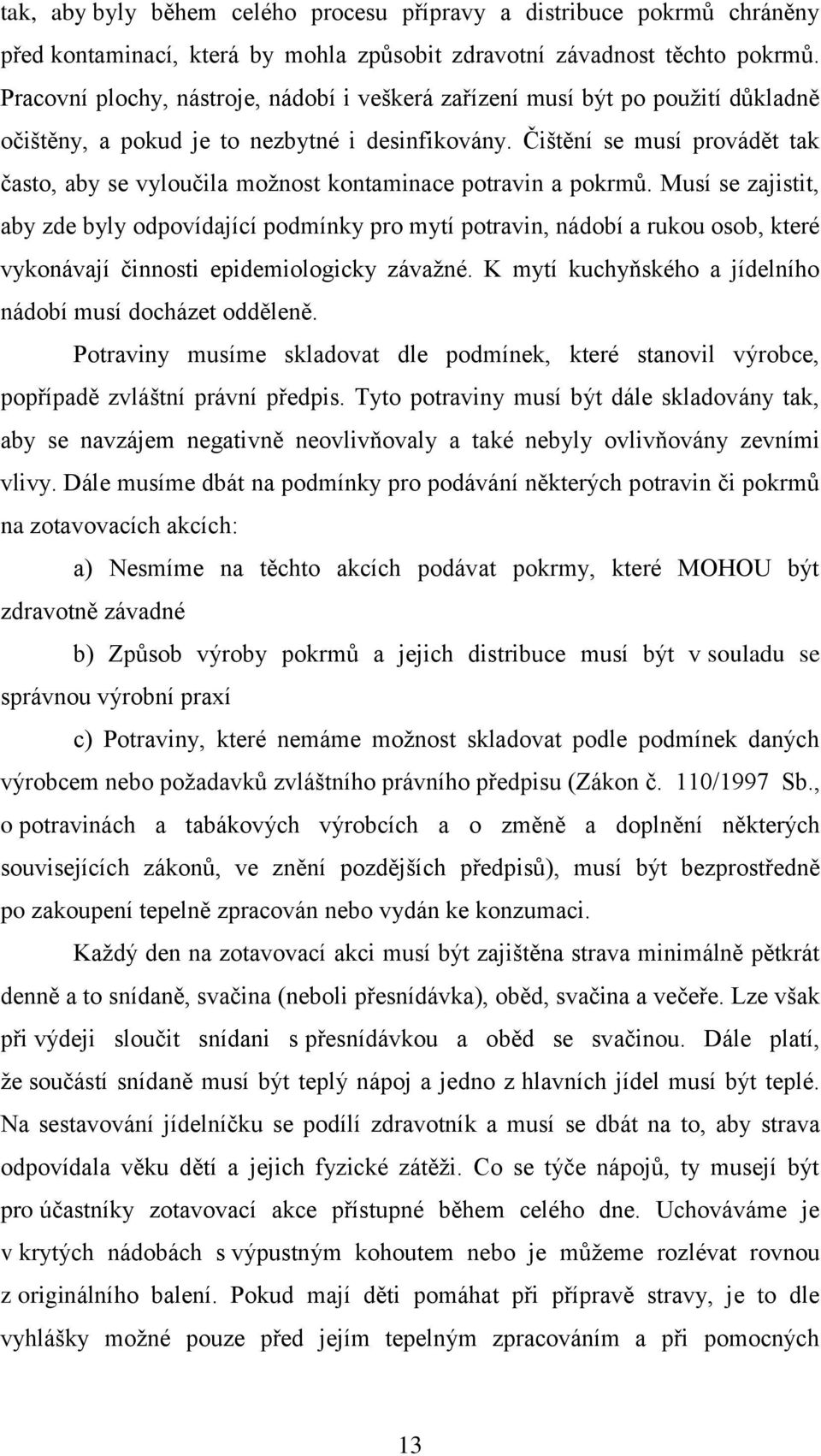 Čištění se musí provádět tak často, aby se vyloučila možnost kontaminace potravin a pokrmů.