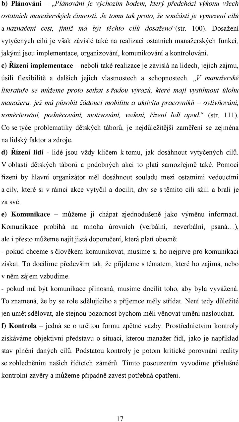 Dosažení vytyčených cílů je však závislé také na realizaci ostatních manažerských funkcí, jakými jsou implementace, organizování, komunikování a kontrolování.