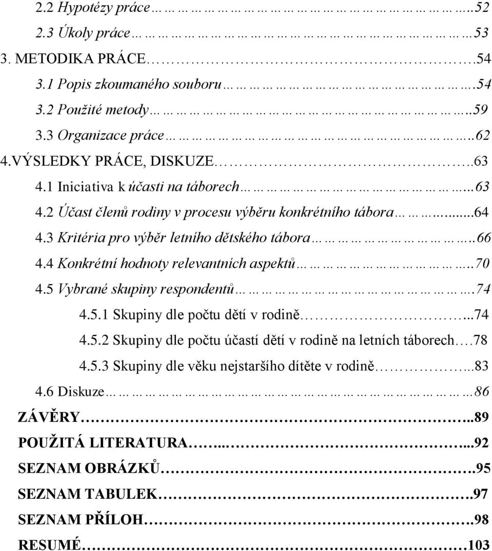 4 Konkrétní hodnoty relevantních aspektů..70 4.5 Vybrané skupiny respondentů.74 4.5.1 Skupiny dle počtu dětí v rodině...74 4.5.2 Skupiny dle počtu účastí dětí v rodině na letních táborech.