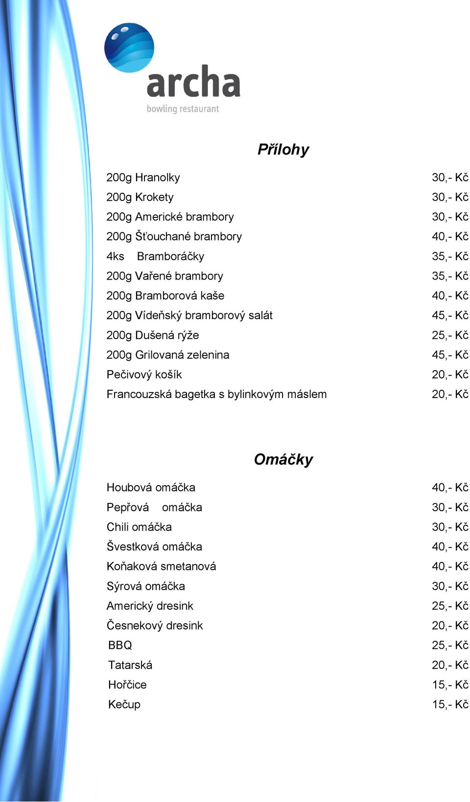 košík 20,- Kč Francouzská bagetka s bylinkovým máslem 20,- Kč Omáčky Houbová omáčka Pepřová omáčka 30,- Kč Chili omáčka 30,- Kč Švestková omáčka