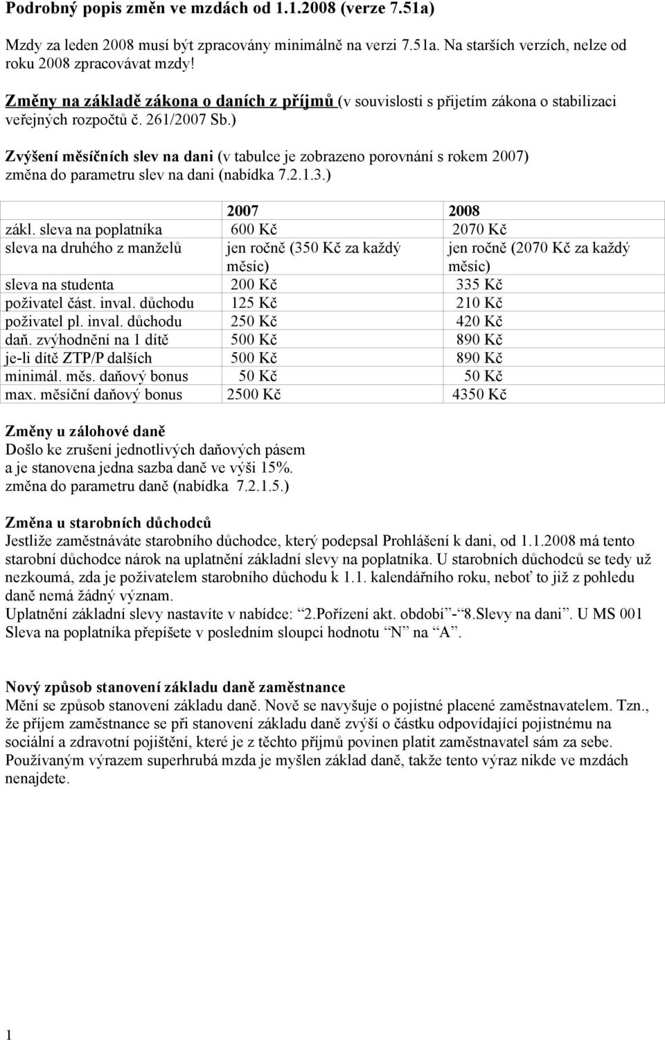 ) Zvýšení měsíčních slev na dani (v tabulce je zobrazeno porovnání s rokem 2007) změna do parametru slev na dani (nabídka 7.2.1.3.) 2007 2008 zákl.