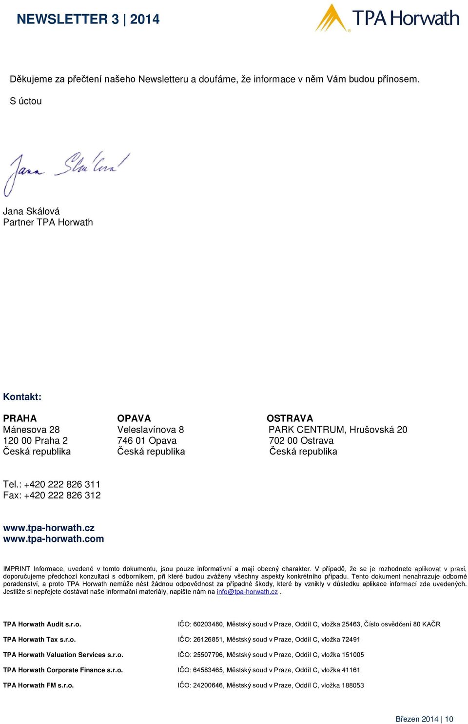 Česká republika Tel.: +420 222 826 311 Fax: +420 222 826 312 www.tpa-horwath.cz www.tpa-horwath.com IMPRINT Informace, uvedené v tomto dokumentu, jsou pouze informativní a mají obecný charakter.