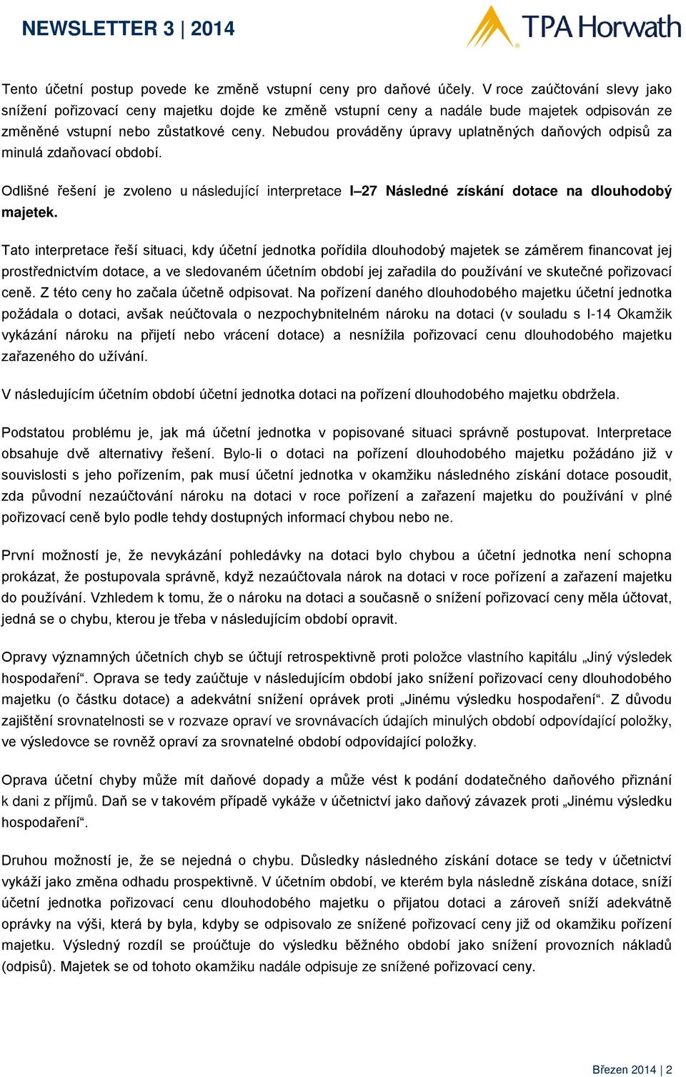 Nebudou prováděny úpravy uplatněných daňových odpisů za minulá zdaňovací období. Odlišné řešení je zvoleno u následující interpretace I 27 Následné získání dotace na dlouhodobý majetek.