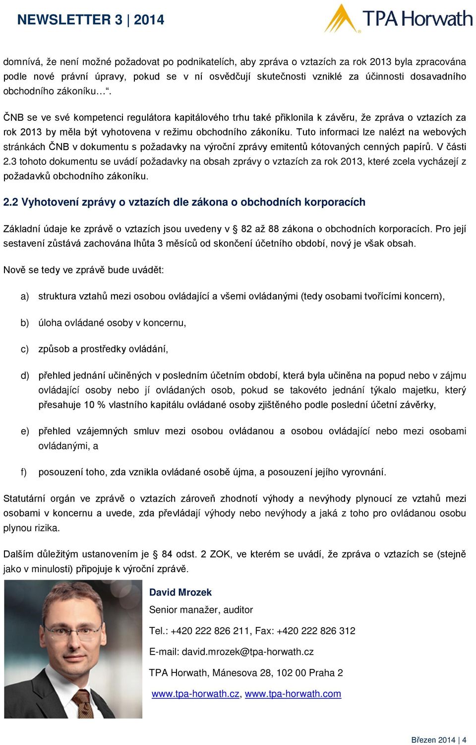 Tuto informaci lze nalézt na webových stránkách ČNB v dokumentu s požadavky na výroční zprávy emitentů kótovaných cenných papírů. V části 2.