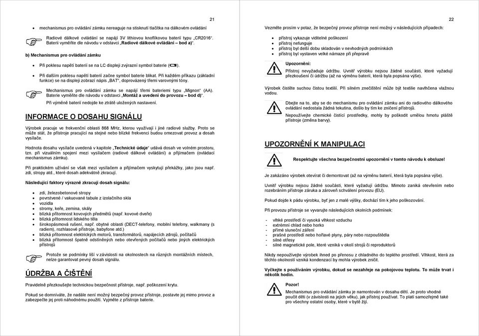 b) Mechanismus pro ovládání zámku Při poklesu napětí baterií se na LC displeji zvýrazní symbol baterie ( ). Při dalším poklesu napětí baterií začne symbol baterie blikat.