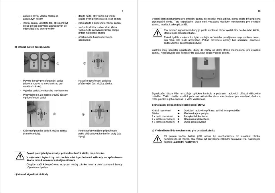 8 až 15mm - zašroubujte a připevněte vložku zámku - vložte do vložky z obou stran klíč a vyzkoušejte zamykání zámku, dbejte přitom na lehkost chodu - přezkoušejte funkci nouzového odemykání 9 V dolní