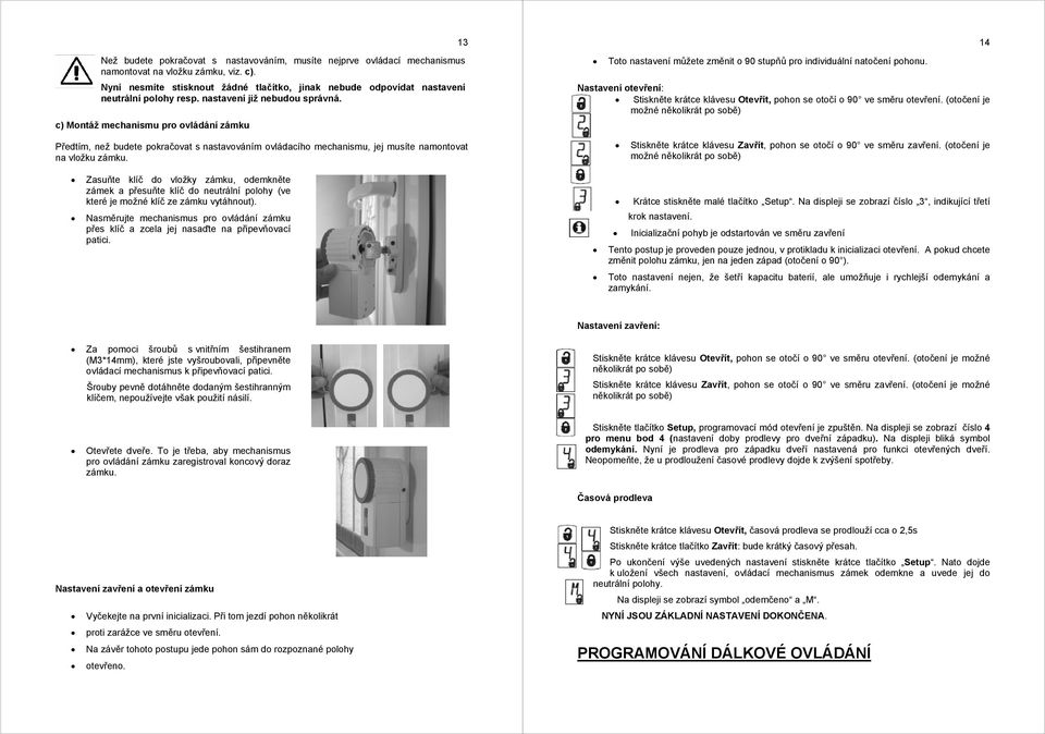 c) Montáž mechanismu pro ovládání zámku Předtím, než budete pokračovat s nastavováním ovládacího mechanismu, jej musíte namontovat na vložku zámku.