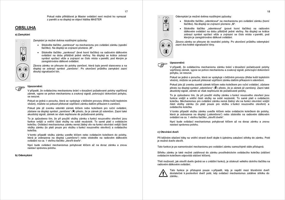 Stiskněte tlačítko zamknout (levé horní tlačítko) na radiovém dálkovém ovládání na dobu přibližně jedné vteřiny.