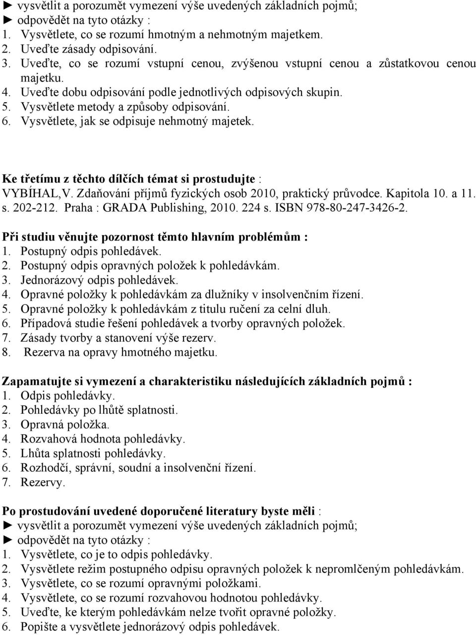 Ke třetímu z těchto dílčích témat si prostudujte : VYBÍHAL,V. Zdaňování příjmů fyzických osob 2010, praktický průvodce. Kapitola 10. a 11. s. 202-212. Praha : GRADA Publishing, 2010. 224 s.