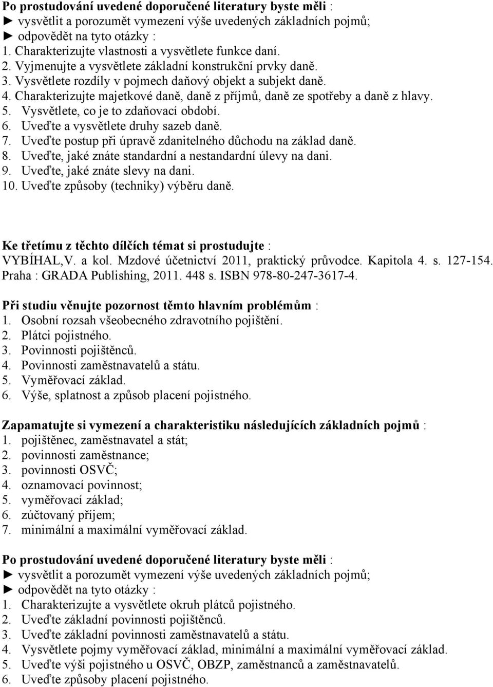 Uveďte postup při úpravě zdanitelného důchodu na základ daně. 8. Uveďte, jaké znáte standardní a nestandardní úlevy na dani. 9. Uveďte, jaké znáte slevy na dani. 10.