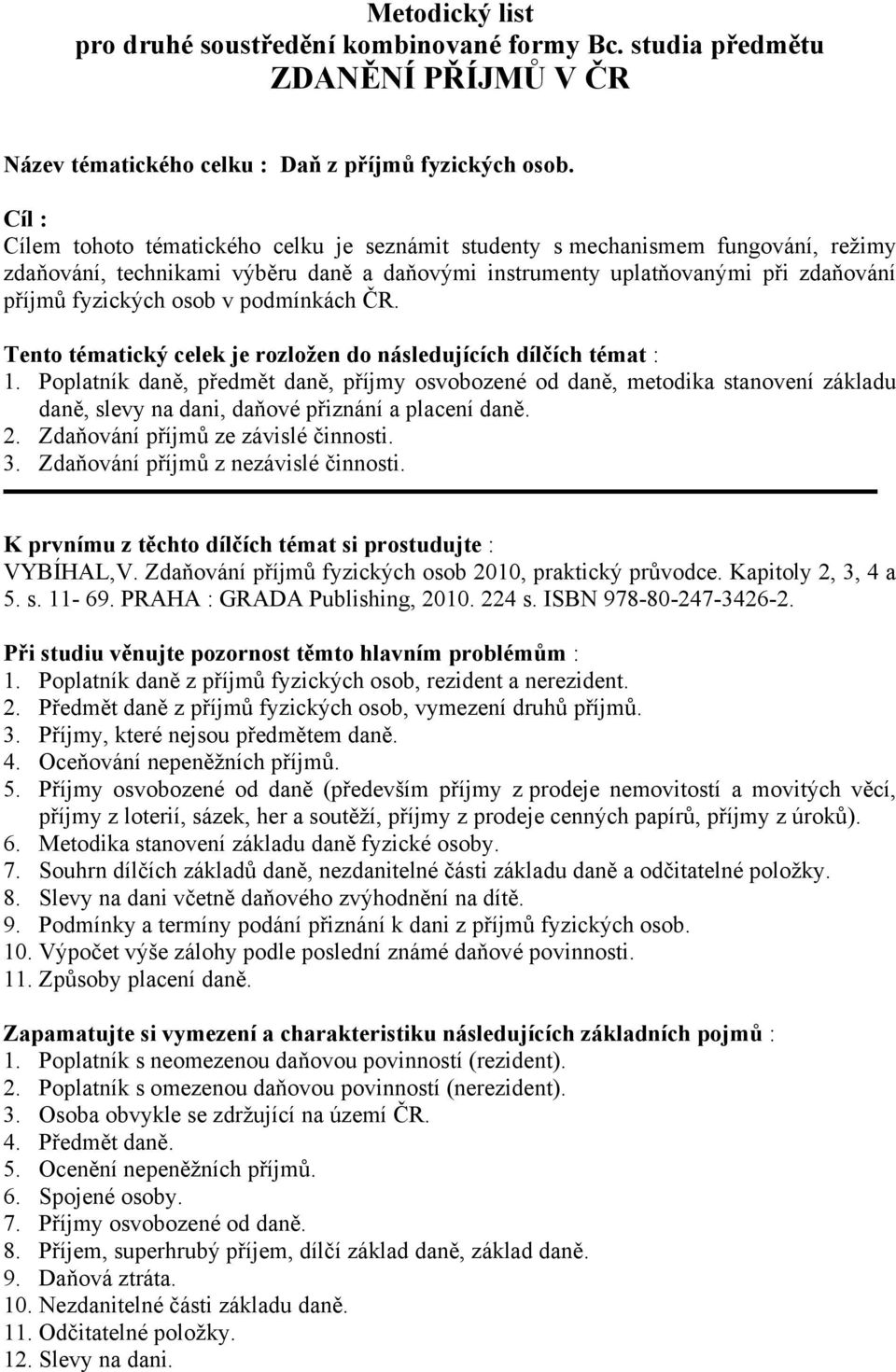 podmínkách ČR. Tento tématický celek je rozložen do následujících dílčích témat : 1.