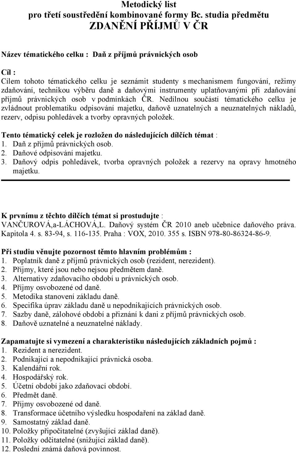 technikou výběru daně a daňovými instrumenty uplatňovanými při zdaňování příjmů právnických osob v podmínkách ČR.