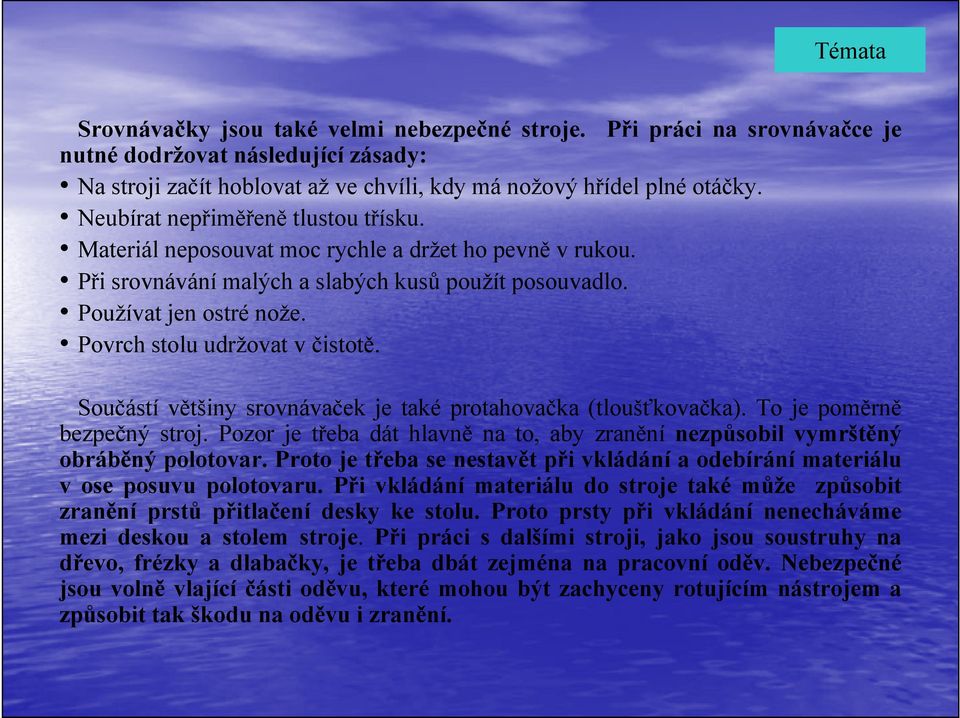 Povrch stolu udržovat v čistotě. Součástí většiny srovnávaček je také protahovačka (tloušťkovačka). To je poměrně bezpečný stroj.