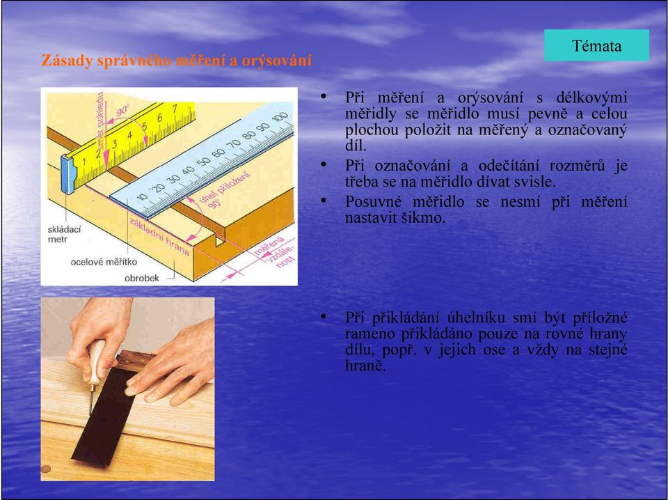 Při označování a odečítání rozměrů je třeba se na měřidlo dívat svisle.
