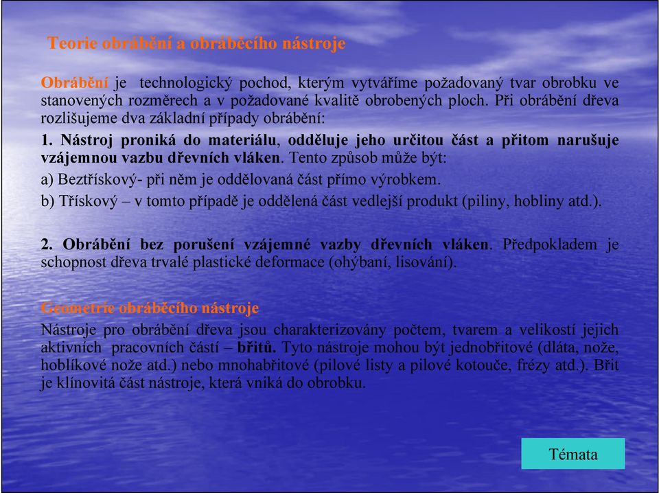 Tento způsob může být: a) Beztřískový- při něm je oddělovaná část přímo výrobkem. b) Třískový v tomto případě je oddělená část vedlejší produkt (piliny, hobliny atd.). 2.