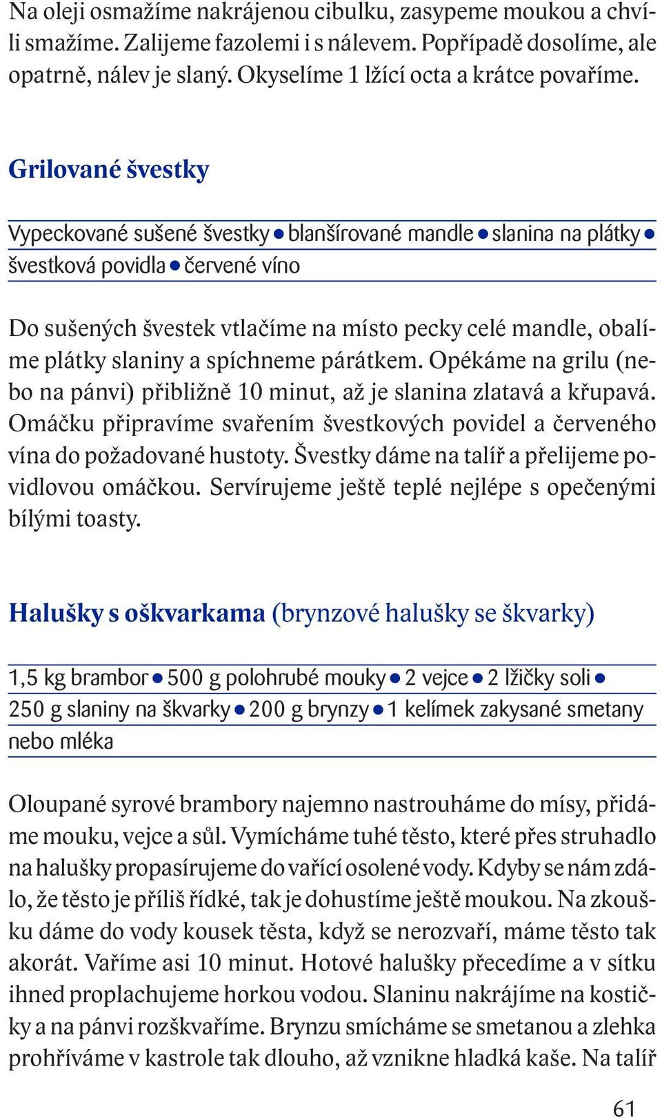 spíchneme párátkem. Opékáme na grilu (nebo na pánvi) přibližně 10 minut, až je slanina zlatavá a křupavá. Omáčku připravíme svařením švestkových povidel a červeného vína do požadované hustoty.