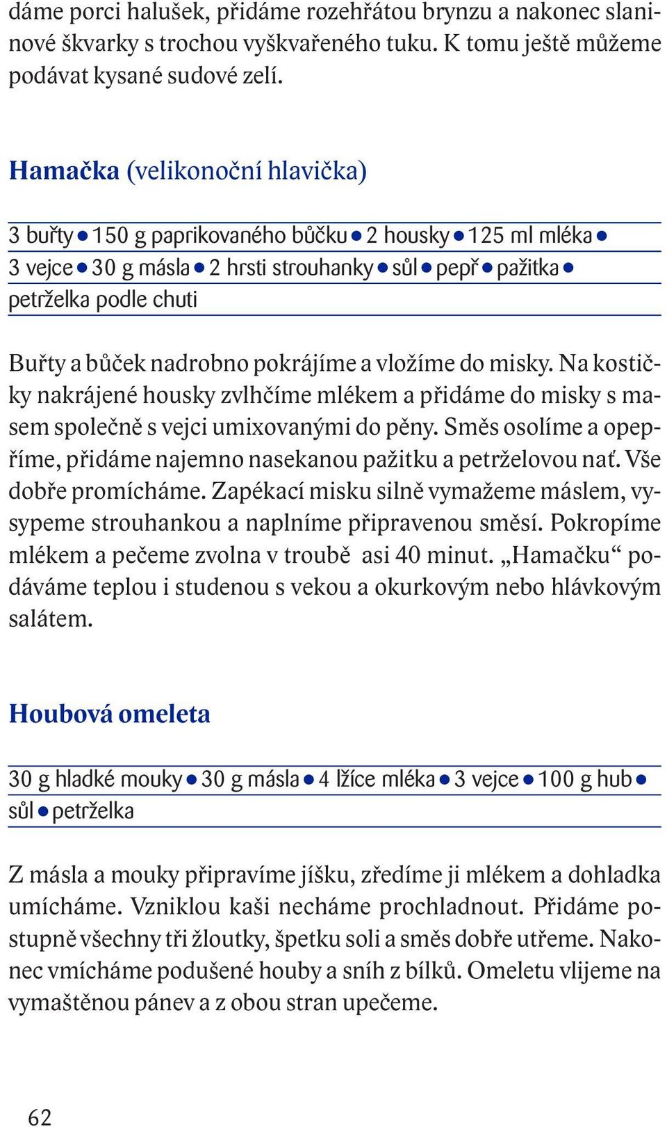 vložíme do misky. Na kostičky nakrájené housky zvlhčíme mlékem a přidáme do misky s masem společně s vejci umixovanými do pěny.