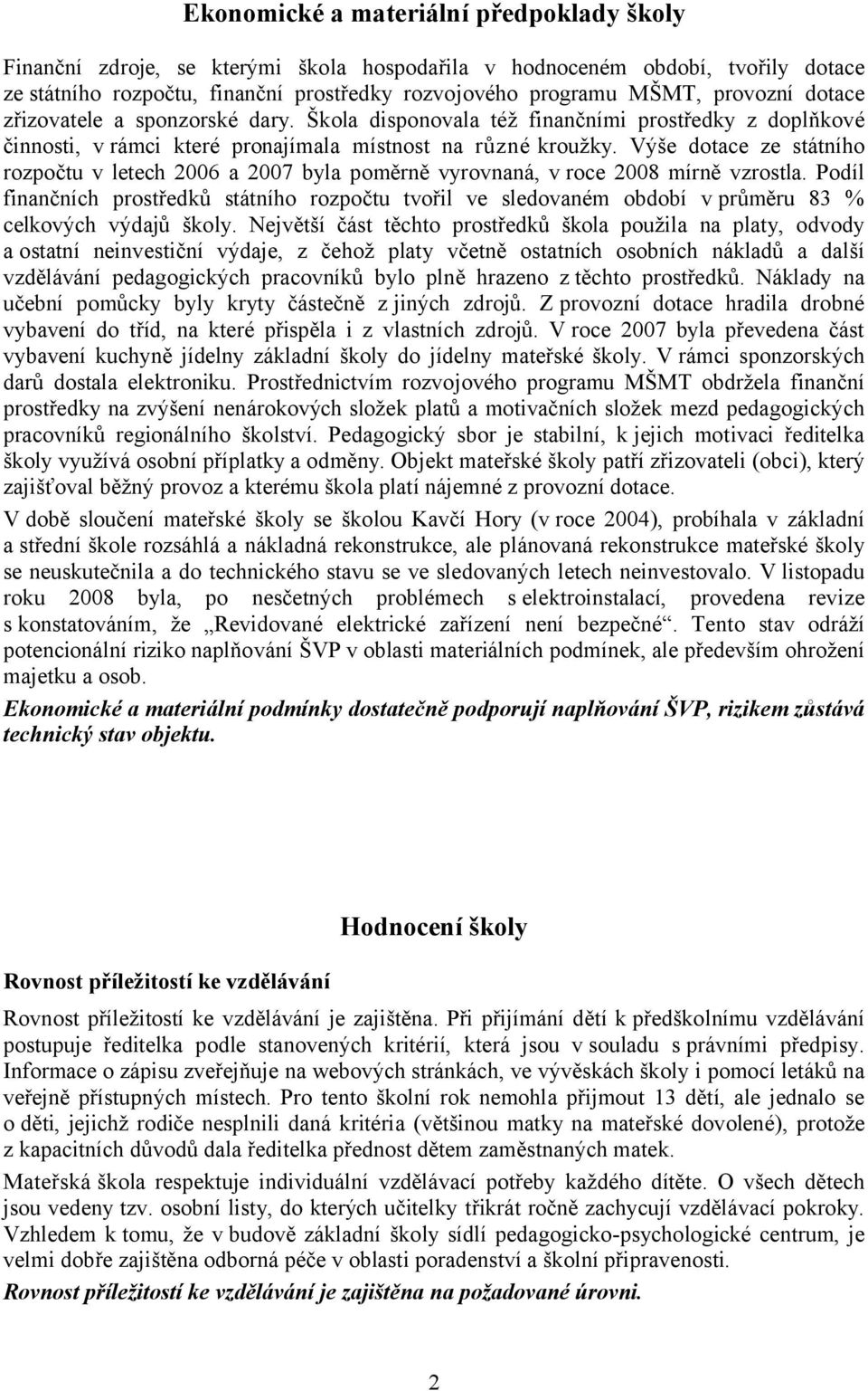 Výše dotace ze státního rozpočtu v letech 2006 a 2007 byla poměrně vyrovnaná, v roce 2008 mírně vzrostla.