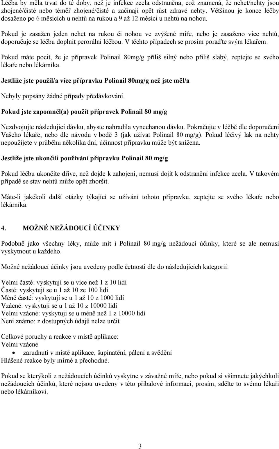 Pokud je zasažen jeden nehet na rukou či nohou ve zvýšené míře, nebo je zasaženo více nehtů, doporučuje se léčbu doplnit perorální léčbou. V těchto případech se prosím poraďte svým lékařem.