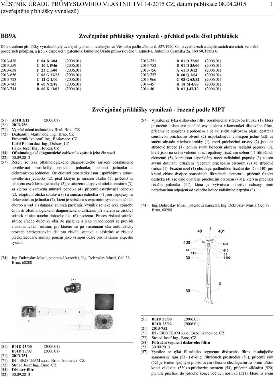 527/1990 Sb., o vynálezech a zlepšovacích návrzích, ve znění pozdějších předpisů, a jsou k dispozici v patentové knihovně Úřadu průmyslového vlastnictví, Antonína Čermáka 2a, 160 68, Praha 6.
