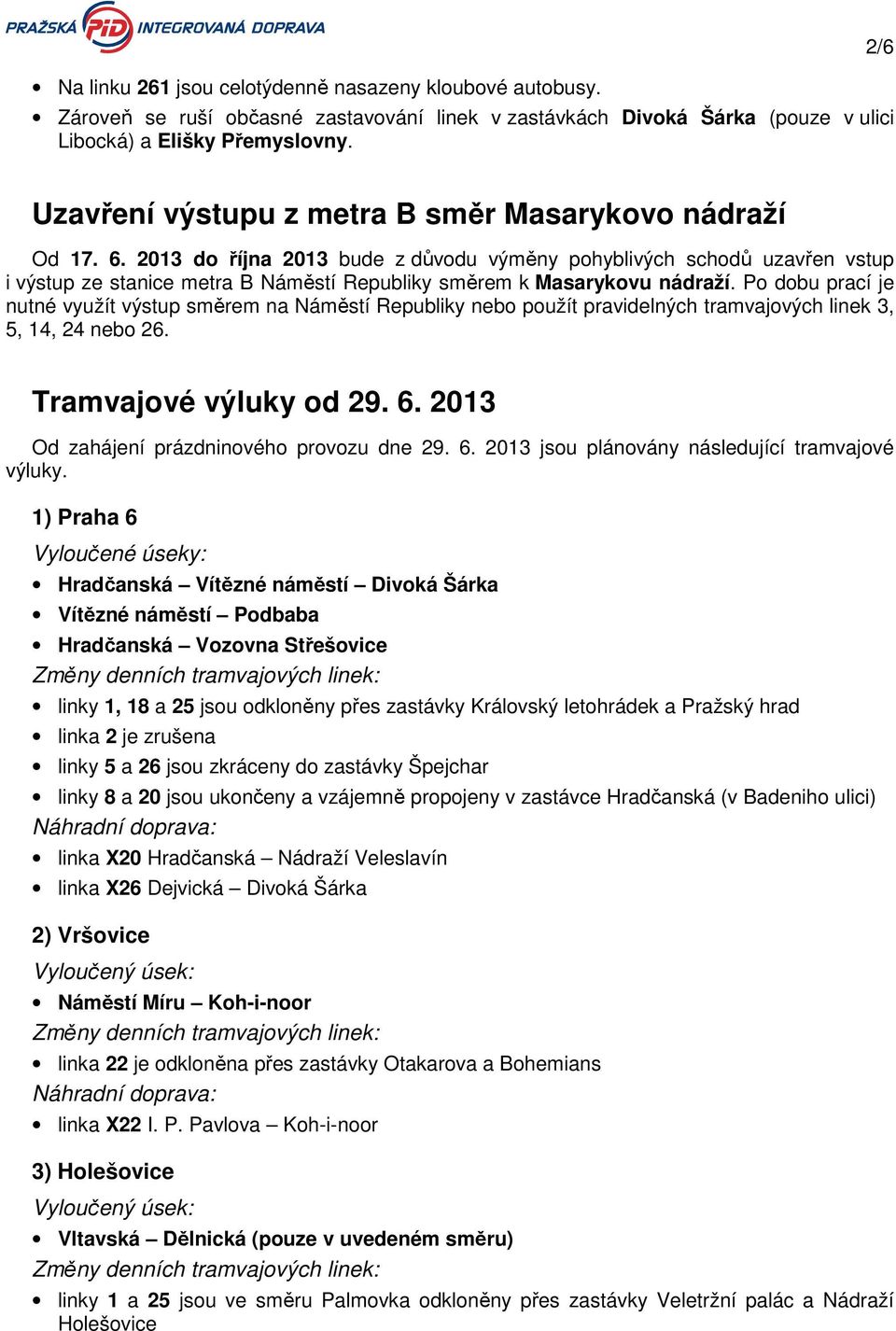 2013 do října 2013 bude z důvodu výměny pohyblivých schodů uzavřen vstup i výstup ze stanice metra B Náměstí Republiky směrem k Masarykovu nádraží.